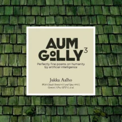 Aalho, Aum Golly 3 - Perfectly Fine Poems on Humanity by Artificial Intelligence