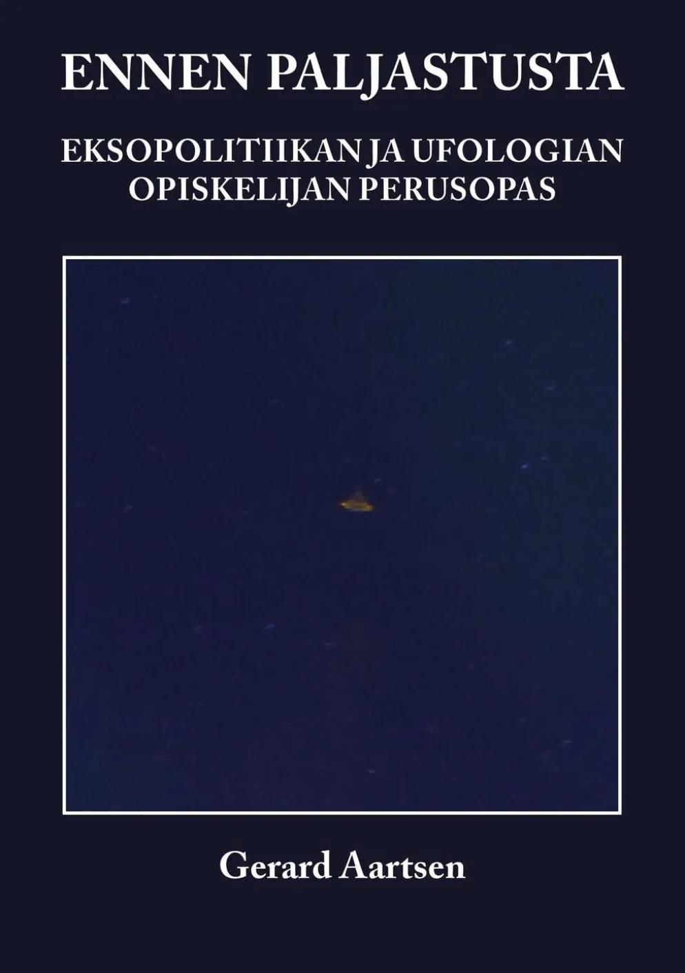 Aartsen, Ennen paljastusta - Eksopolitiikan ja ufologian opiskelijan perusopas : Spekulaation sumun hälventäminen