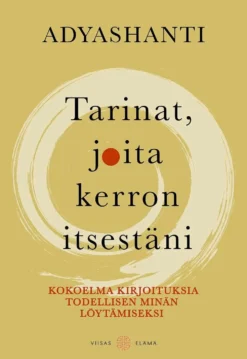 Adyashanti, Tarinat, joita kerron itsestäni - Kokoelma kirjoituksia todellisen minän löytämiseksi