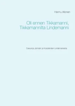 Allonen, Oli ennen Tikkamanni, Tikkamannilta Lindemanni - Sukukirja Jämsän ja Korpilahden Lindemaneista
