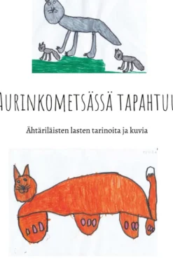 Aurinkometsässä tapahtuu - Ähtäriläisten lasten tekstejä ja kuvia