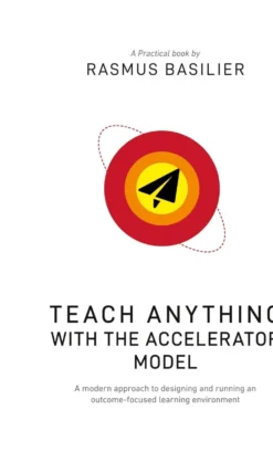 Basilier, Teach anything with the accelerator model - A modern approach to designing and running an outcome-focused learning environment