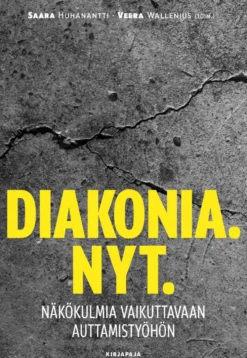 Diakonia. Nyt. - Näkökulmia vaikuttavaan auttamistyöhön