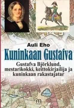 Eho, Kuninkaan Gustafva - Gustafva Björklund, mestarikokki, keittokirjailija ja kuninkaan rakastajatar