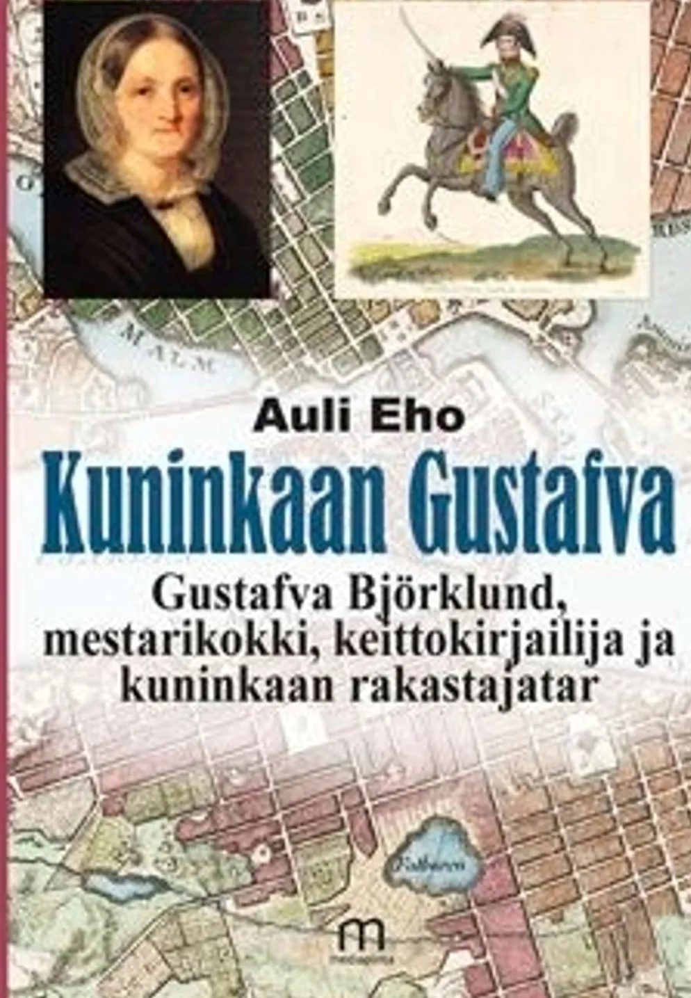 Eho, Kuninkaan Gustafva - Gustafva Björklund, mestarikokki, keittokirjailija ja kuninkaan rakastajatar