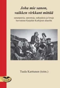 Joha mie sanon, vaikken virkkant mittää - sananparsia, sanontoja, sutkauksia ja loruja luovutetun Karjalan Kurkijoen alueelta
