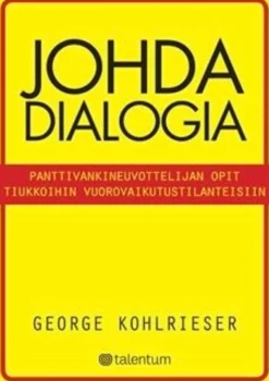 Kohlrieser, Johda dialogia - panttivankineuvottelijan opit tiukkoihin vuorovaikutustilanteisiin