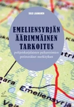 Laamanen, Emeliensyrjän äärimmäinen tarkoitus - Pohjoiskarjalaisten paikannimien perimmäiset merkitykset