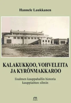 Laukkanen, Kalakukkoo, vohveleita ja kyrönmakkaroo - Iisalmen kauppahallin historia kauppiaitten silmin