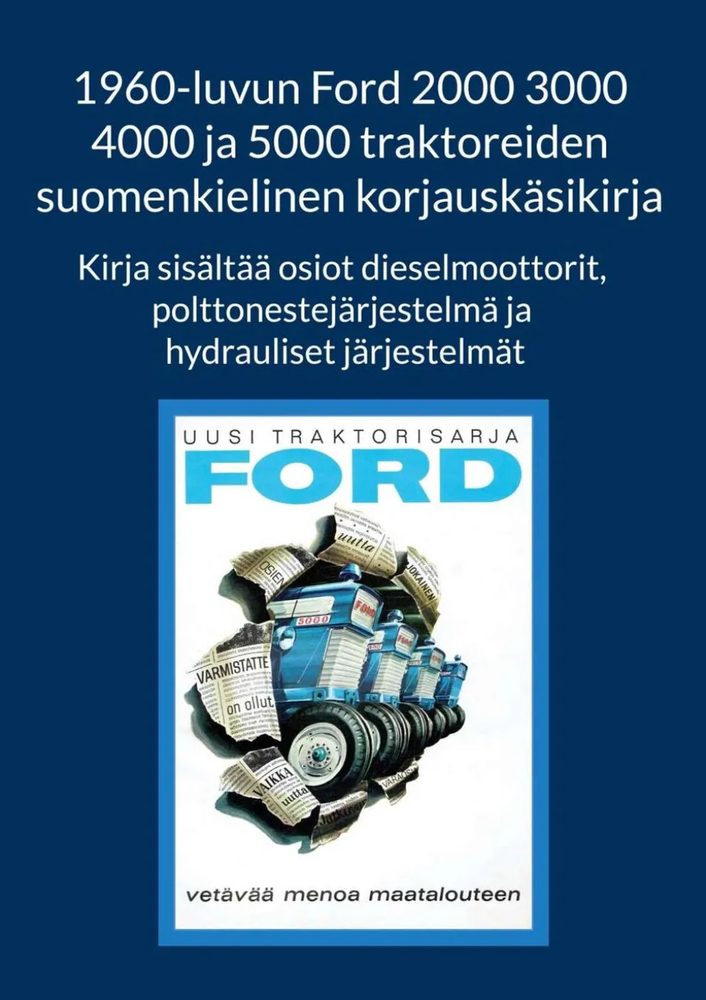 1960-luvun Ford 2000 3000 4000 ja 5000 traktoreiden suomenkielinen korjauskäsikirja - Kirja sisältää osiot dieselmoottorit, polttonestejärjestelmä ja hydrauliset järjestelmät