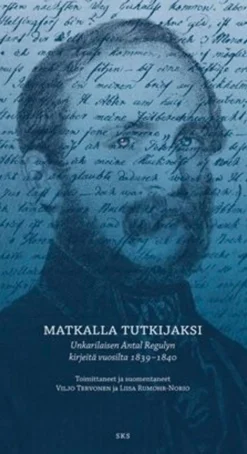 Matkalla tutkijaksi - unkarilaisen Antal Regulyn kirjeitä vuosilta 1839-1840