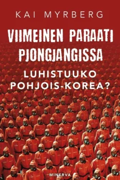 Myrberg, Viimeinen paraati Pjongjangissa - Luhistuuko Pohjois-Korea?