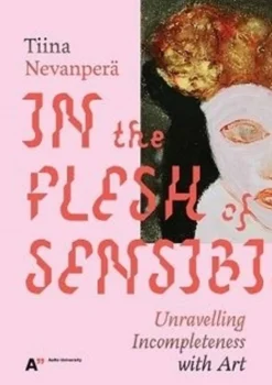 Nevanperä, In the Flesh of Sensibility - Unravelling Incompleteness with Art