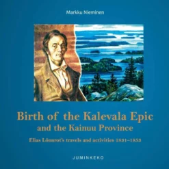 Nieminen, Birth of the Kalevala Epic and the Kainuu Province - Elias Lönnrot's travels and activities 1831-1853