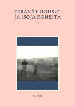 Ojala, Terävät housut ja isoja koneita - Tarinoita lapsuudesta