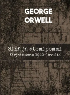 Orwell, Sinä ja atomipommi - Kirjoituksia 1940-luvulta