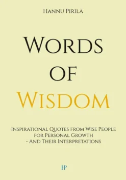 Pirilä, Words of Wisdom - Inspirational Quotes from Wise People for Personal Growth - And Their Interpretations