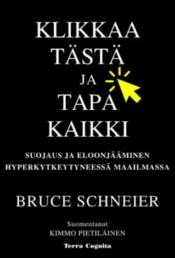Schneier, Klikkaa tästä ja tapa kaikki - Suojaus ja eloonjääminen hyperkytkeytyneessä maailmassa