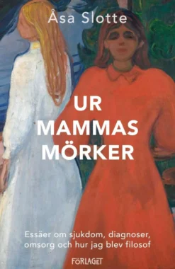 Slotte, Ur mammas mörker - Essäer om sjukdom, diagnoser, omsorg och hur jag blev filosof