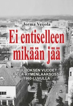 Veijola, Ei entiselleen mikään jää - Muutoksen vuodet Etelä-Kymenlaaksossa 1960-luvulla