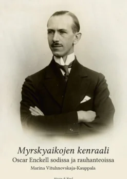 Vituhnovskaja-Kauppala, Myrskyaikojen kenraali - Oscar Enckell sodissa ja rauhanteoissa