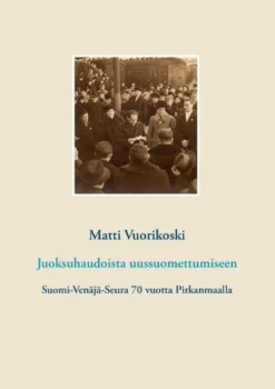 Vuorikoski, Juoksuhaudoista uussuomettumiseen - Suomi-Venäjä-Seura 70 vuotta Pirkanmaalla