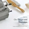 Xue, On Design and Nostalgia - From the Perspectives of Culture, Experience and Design Strategy